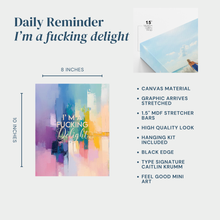 Daily Reminder Mini Canvas | I’m a F***ing Delight | 8x10 Bold Inspirational Art